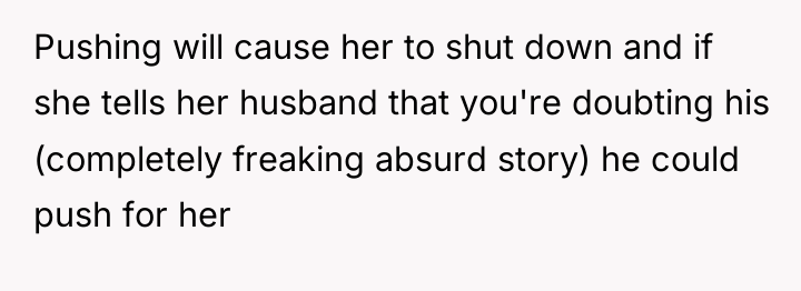 Pushing will cause her to shut down and if she...