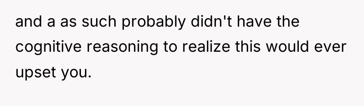 and a as such probably didn't have the cognitive reasoning...