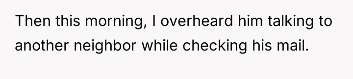 Then this morning, I overheard him talking to another neighbor...