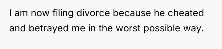 I am now filing divorce because he cheated and betrayed...