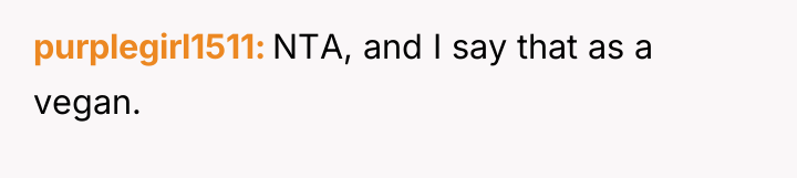 purplegirl1511 NTA, and I say that as a vegan.