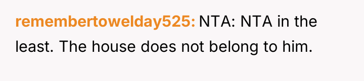 remembertowelday525 NTA: NTA in the least. The house does not...