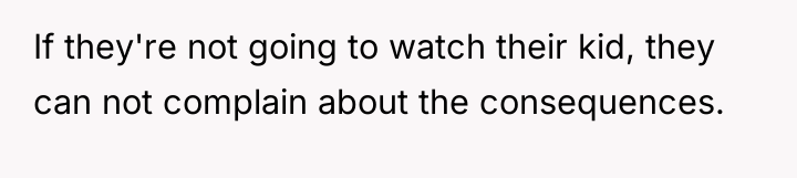 If they're not going to watch their kid, they can...