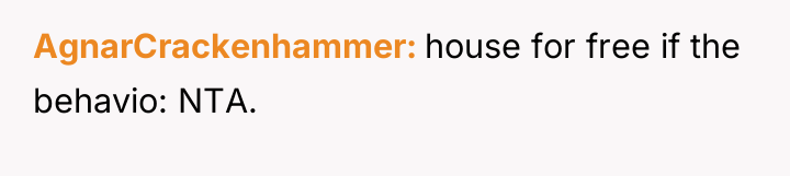 AgnarCrackenhammer house for free if the behavio: NTA.