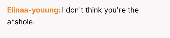 Elinaa-youung I don't think you're the a*shole.