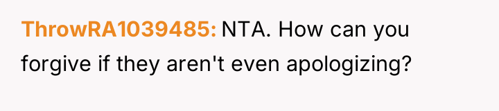ThrowRA1039485 NTA. How can you forgive if they aren't even...