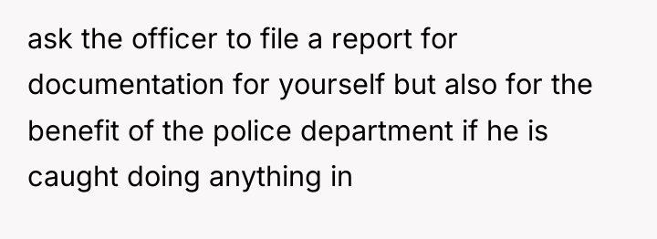 ask the officer to file a report for documentation for...