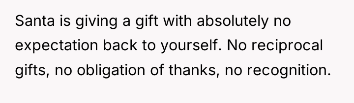 Santa is giving a gift with absolutely no expectation back...