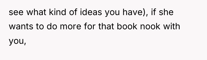 see what kind of ideas you have), if she wants...