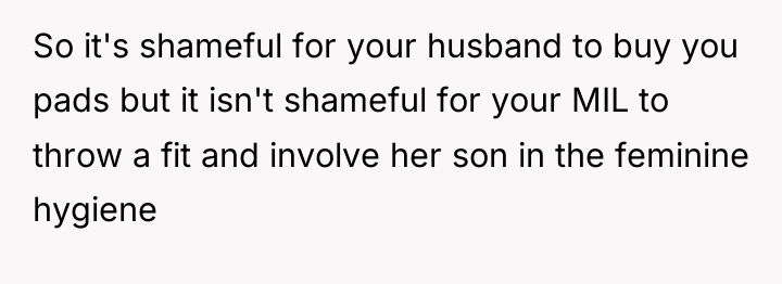 So it's shameful for your husband to buy you pads...