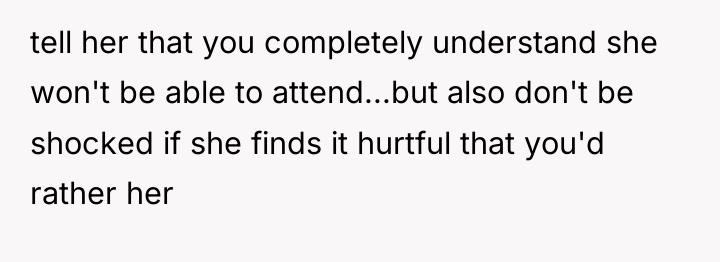 tell her that you completely understand she won't be able...