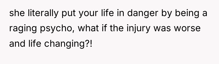 she literally put your life in danger by being a...