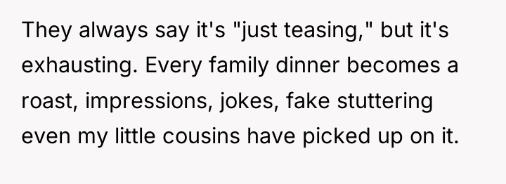 They always say it's "just teasing," but it's exhausting. Every...