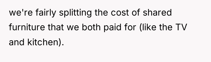 we're fairly splitting the cost of shared furniture that we...