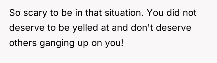 So scary to be in that situation. You did not...