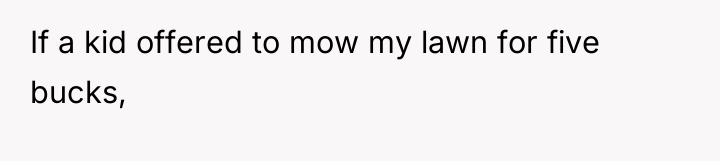 If a kid offered to mow my lawn for five...