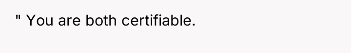 " You are both certifiable.