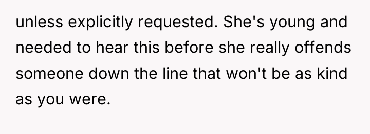 unless explicitly requested. She's young and needed to hear this...
