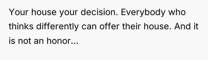 Your house your decision. Everybody who thinks differently can offer...