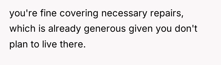 you're fine covering necessary repairs, which is already generous given...