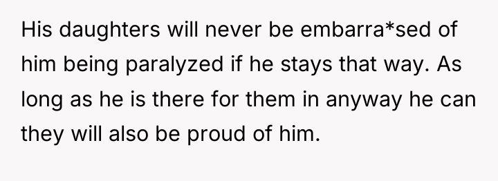 His daughters will never be embarra*sed of him being paralyzed...