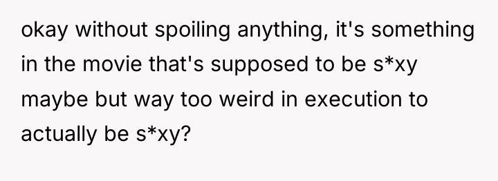 okay without spoiling anything, it's something in the movie that's...