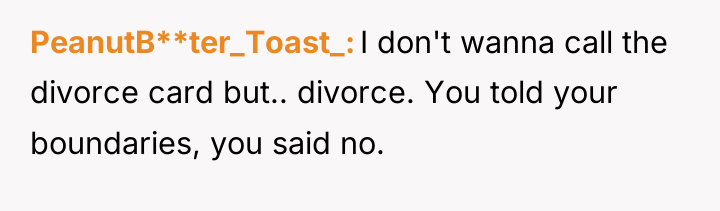 PeanutB**ter_Toast_ I don't wanna call the divorce card but.. divorce....