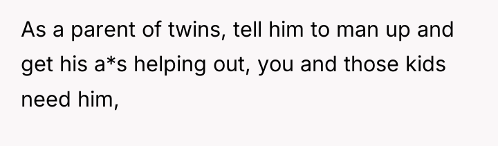 As a parent of twins, tell him to man up...