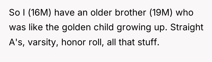 So I (16M) have an older brother (19M) who was...