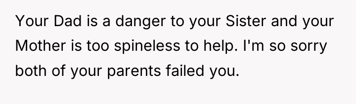 Your Dad is a danger to your Sister and your...