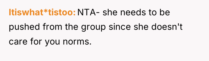 Itiswhat*tistoo NTA- she needs to be pushed from the group...