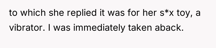 to which she replied it was for her s*x toy,...