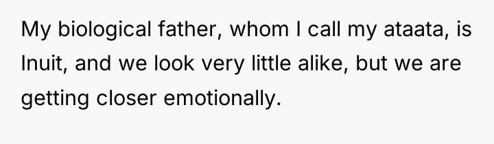 My biological father, whom I call my ataata, is Inuit,...