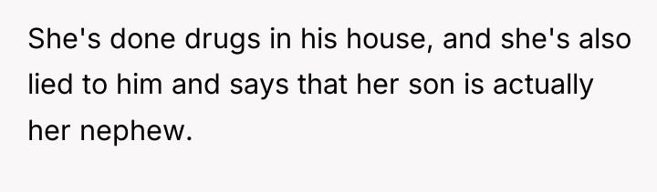 She's done drugs in his house, and she's also lied...