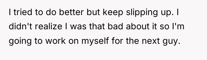 I tried to do better but keep slipping up. I...