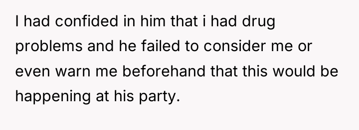 I had confided in him that i had drug problems...