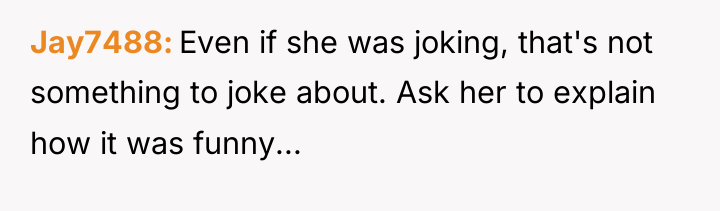 Jay7488 Even if she was joking, that's not something to...