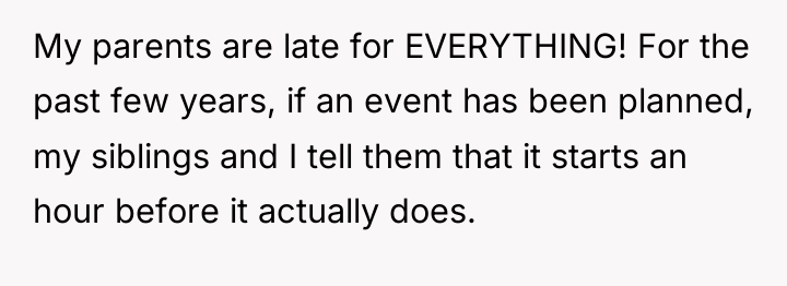 My parents are late for EVERYTHING! For the past few...