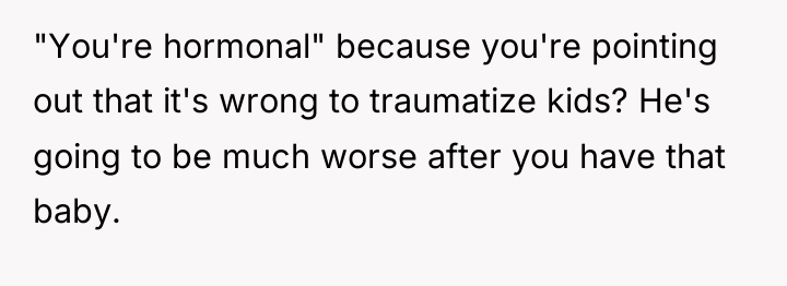 "You're hormonal" because you're pointing out that it's wrong to...