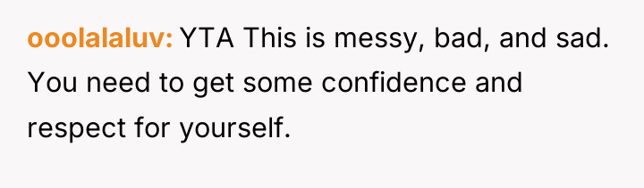 ooolalaluv YTA This is messy, bad, and sad. You need...
