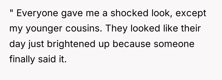 " Everyone gave me a shocked look, except my younger...