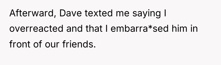 Afterward, Dave texted me saying I overreacted and that I...