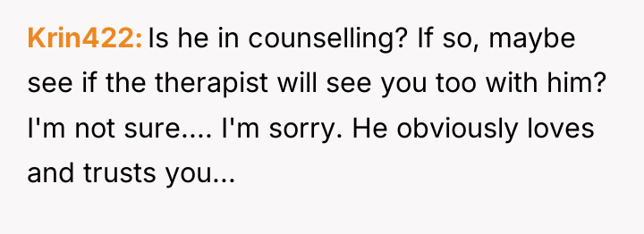 Krin422 Is he in counselling? If so, maybe see if...