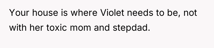Your house is where Violet needs to be, not with...