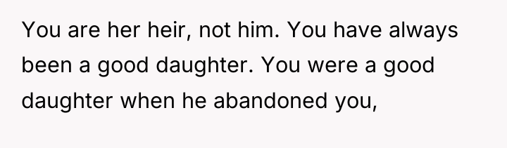 You are her heir, not him. You have always been...