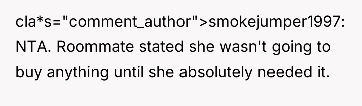 cla*s="comment_author">smokejumper1997: NTA. Roommate stated she wasn't going to buy anything...