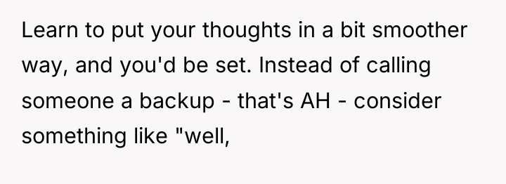 Learn to put your thoughts in a bit smoother way,...