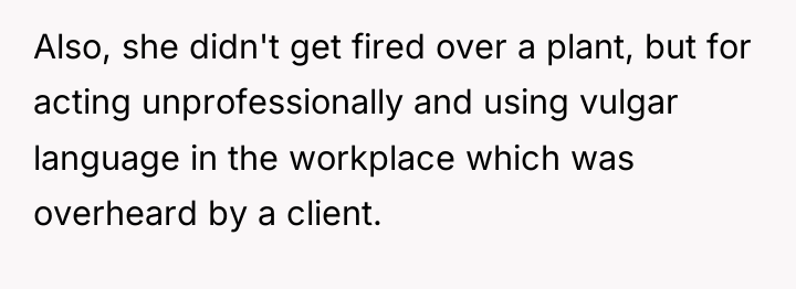 Also, she didn't get fired over a plant, but for...
