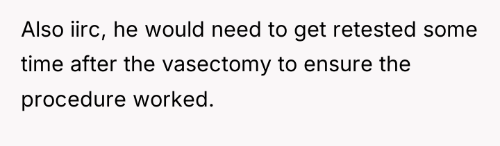 Also iirc, he would need to get retested some time...