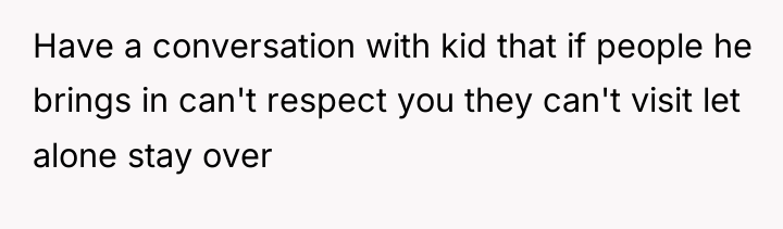 Have a conversation with kid that if people he brings...